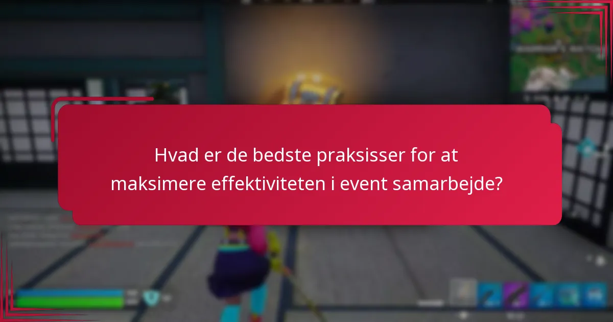Hvad er de bedste praksisser for at maksimere effektiviteten i event samarbejde?