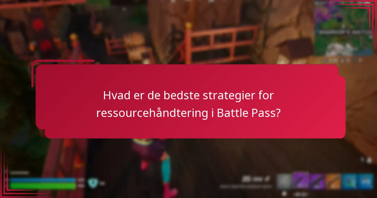 Hvad er de bedste strategier for ressourcehåndtering i Battle Pass?