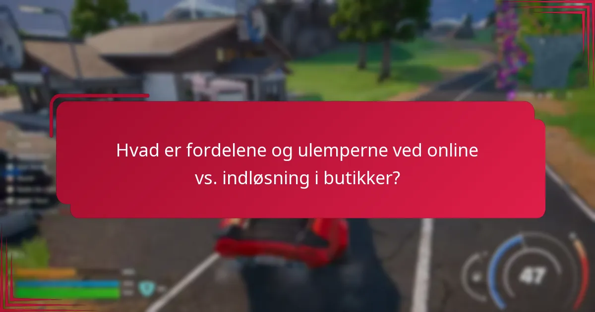 Hvad er fordelene og ulemperne ved online vs. indløsning i butikker?