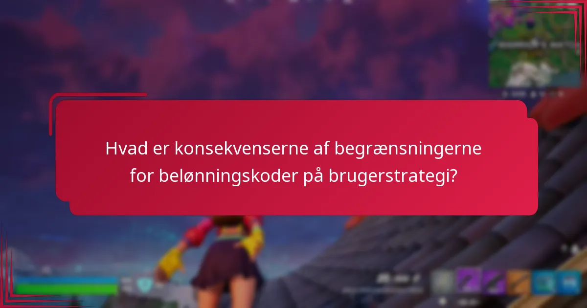 Hvad er konsekvenserne af begrænsningerne for belønningskoder på brugerstrategi?