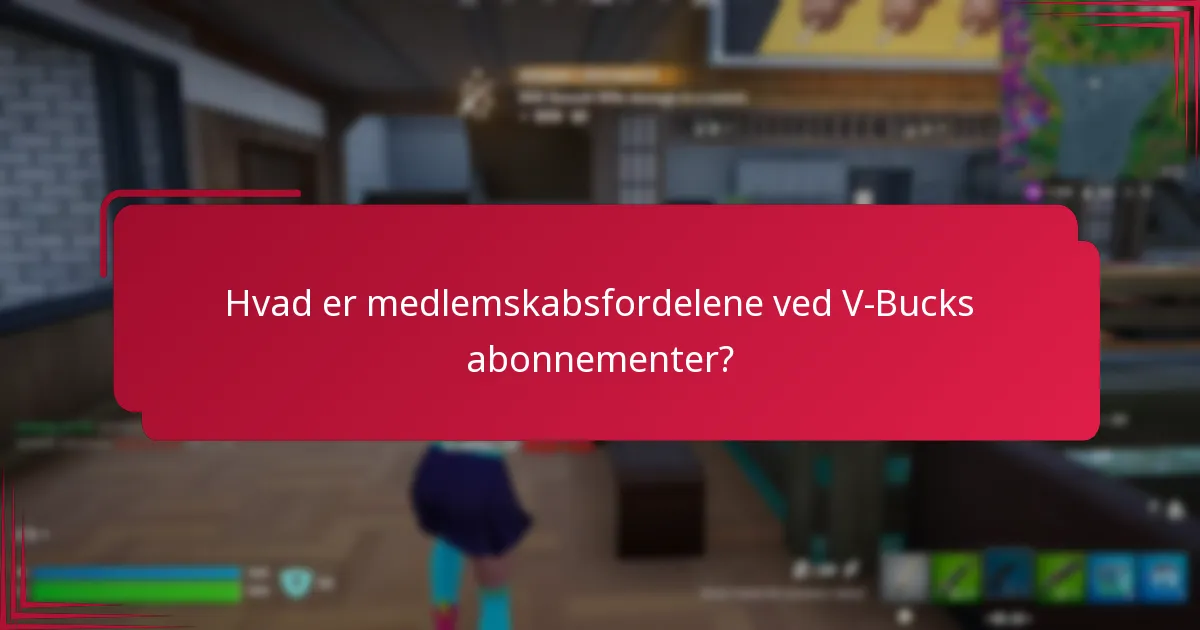 Hvad er medlemskabsfordelene ved V-Bucks abonnementer?