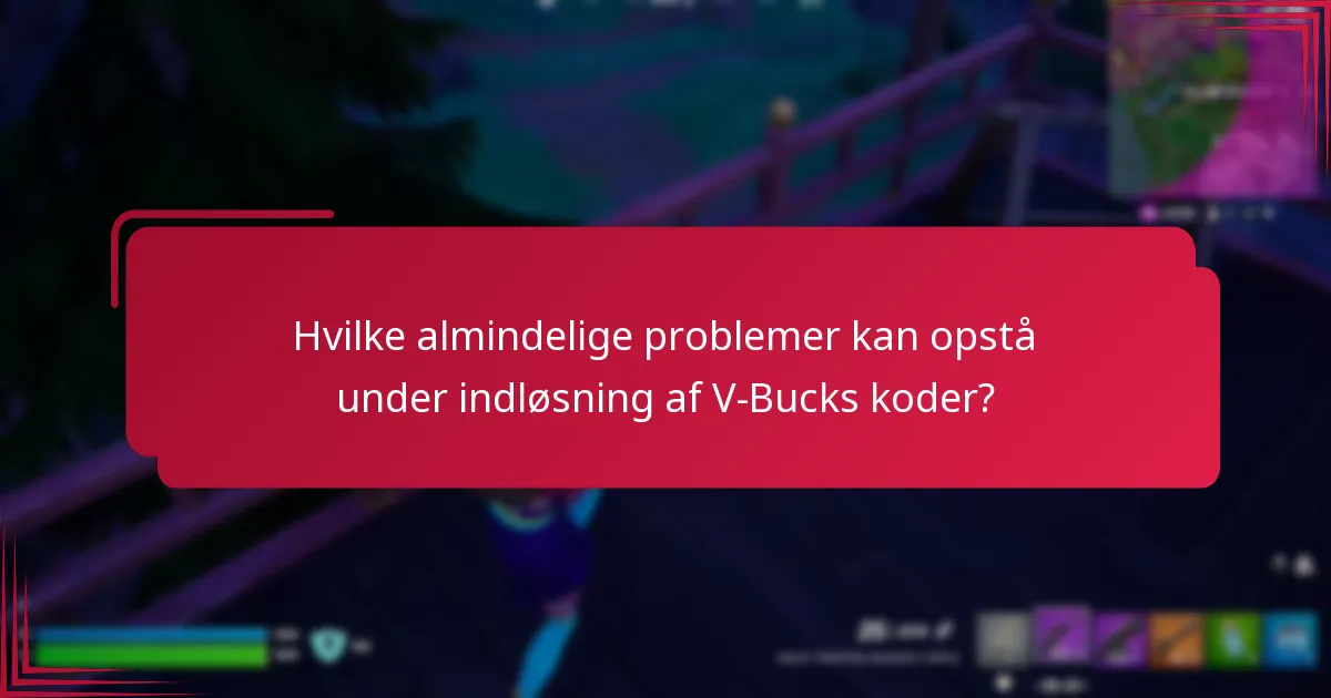 Hvilke almindelige problemer kan opstå under indløsning af V-Bucks koder?