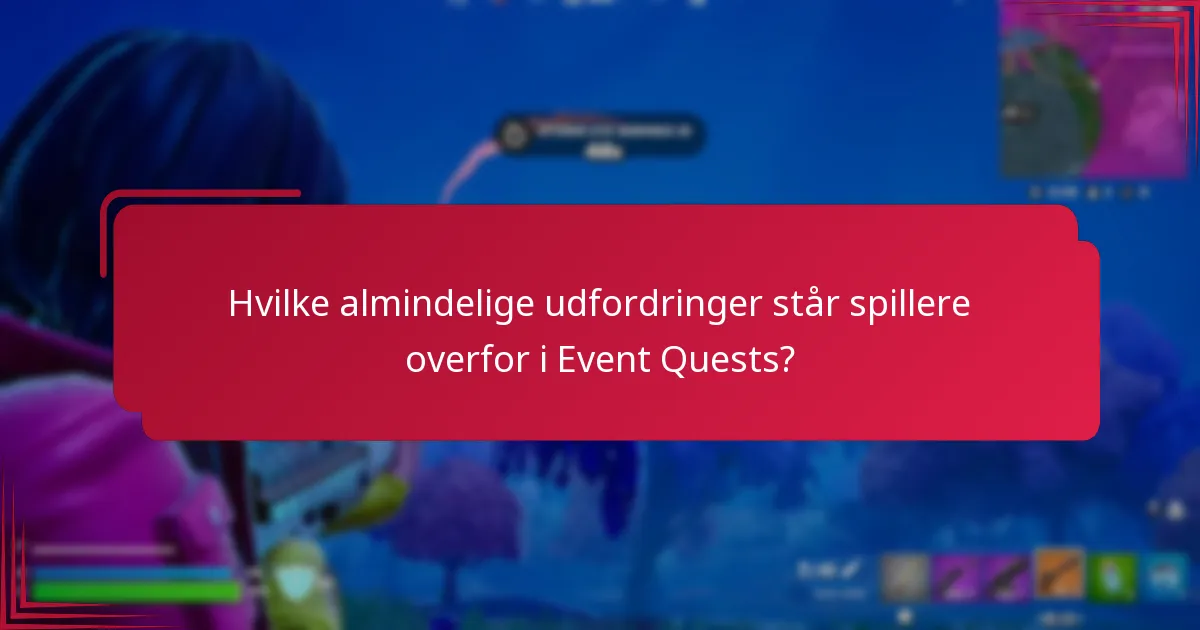 Hvilke almindelige udfordringer står spillere overfor i Event Quests?