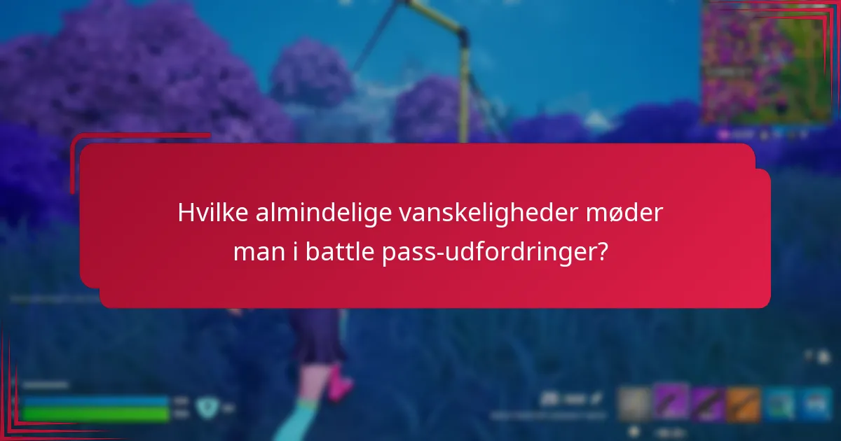 Hvilke almindelige vanskeligheder møder man i battle pass-udfordringer?
