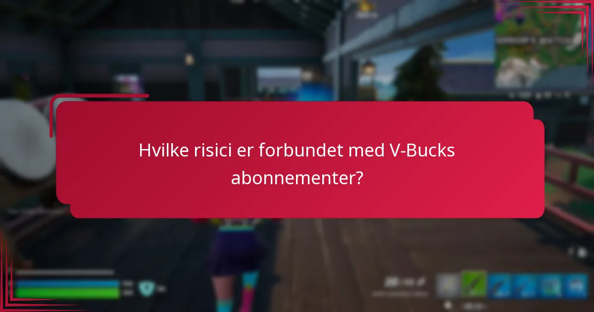 Hvilke risici er forbundet med V-Bucks abonnementer?