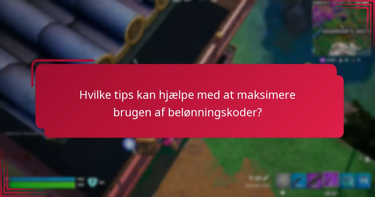 Hvilke tips kan hjælpe med at maksimere brugen af belønningskoder?