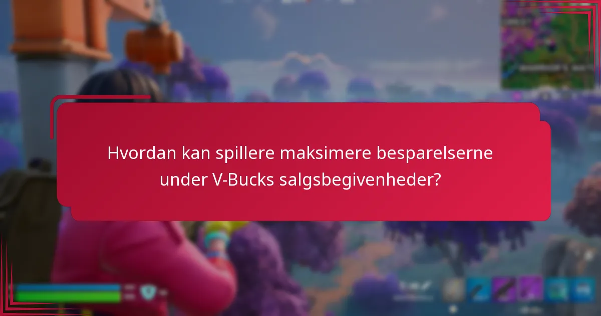 Hvordan kan spillere maksimere besparelserne under V-Bucks salgsbegivenheder?